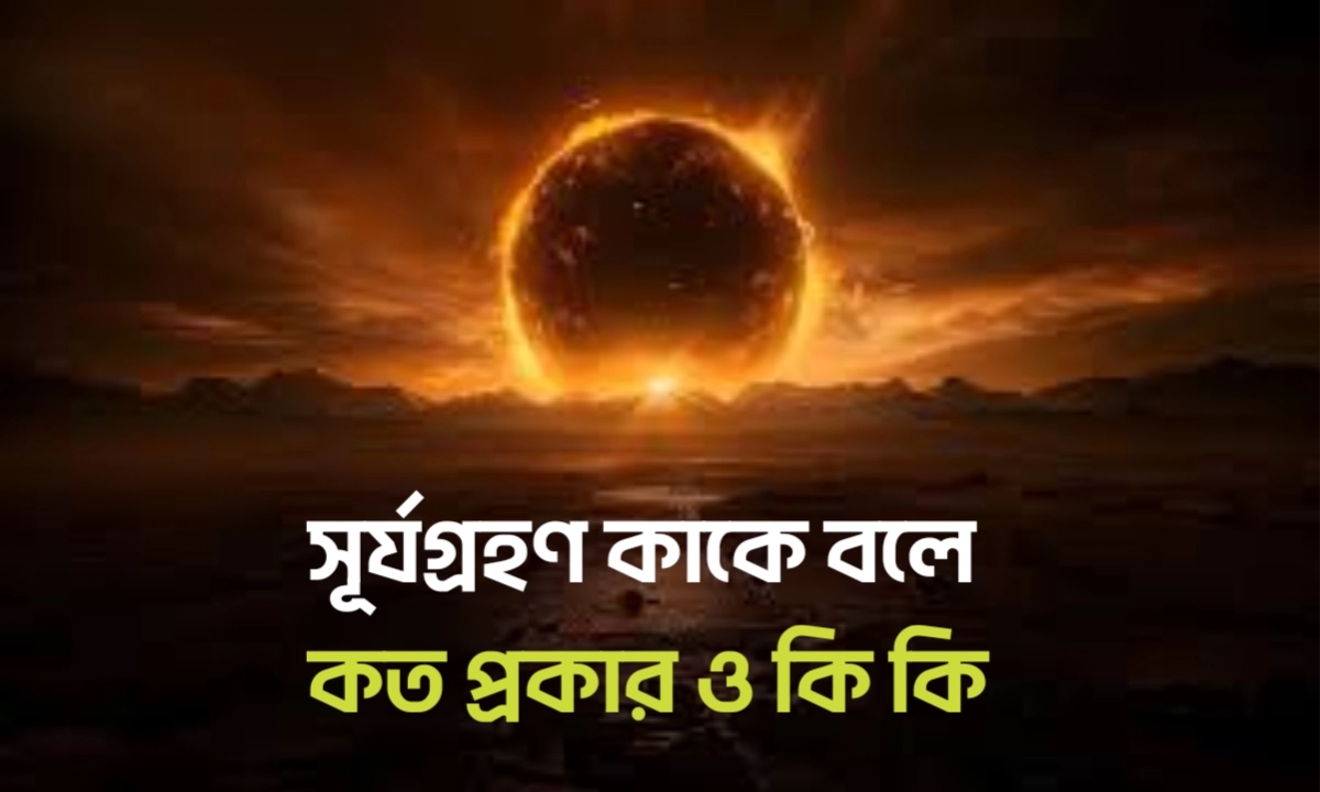 সূর্যগ্রহণ কাকে বলে। সূর্যগ্রহণ কত প্রকার ও কি কি।বিস্তারিত তথ্য